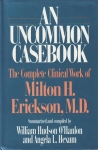 AN UNCOMMON CASEBOOK: The Complete Clinical Work of Milton H. Erickson